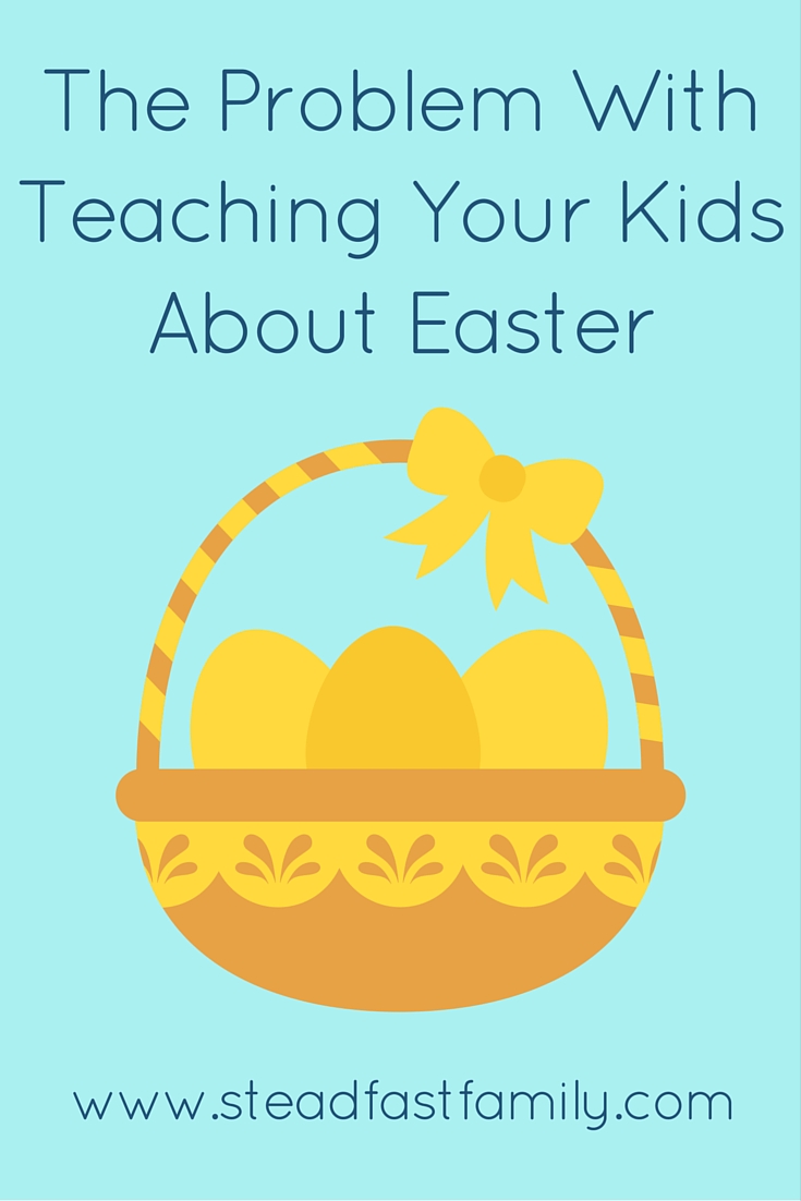 The Problem With Teaching Your Kids About Easter