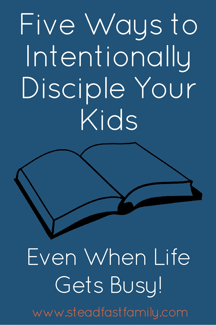 Five Ways to Intentionally Disciple Your Kids