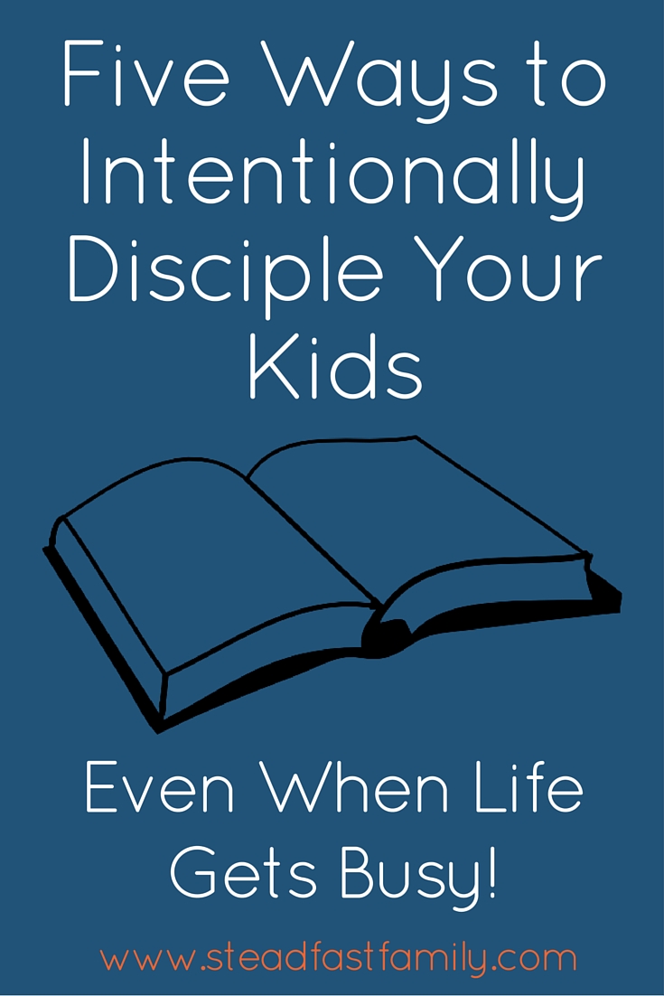 Five Ways to Intentionally Disciple Your Kids