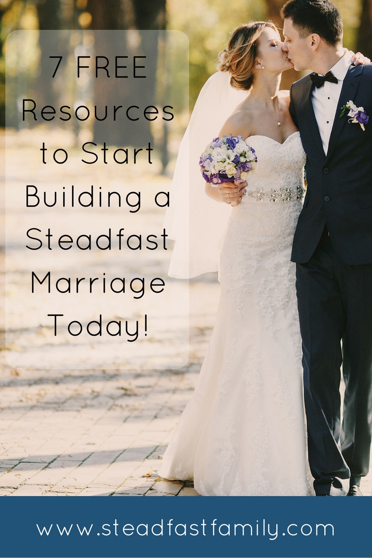 7 FREE resources to start building a steadfast marriage today!